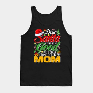 Dear Santa I Tried To Be Good But I Take After My Mom Tank Top